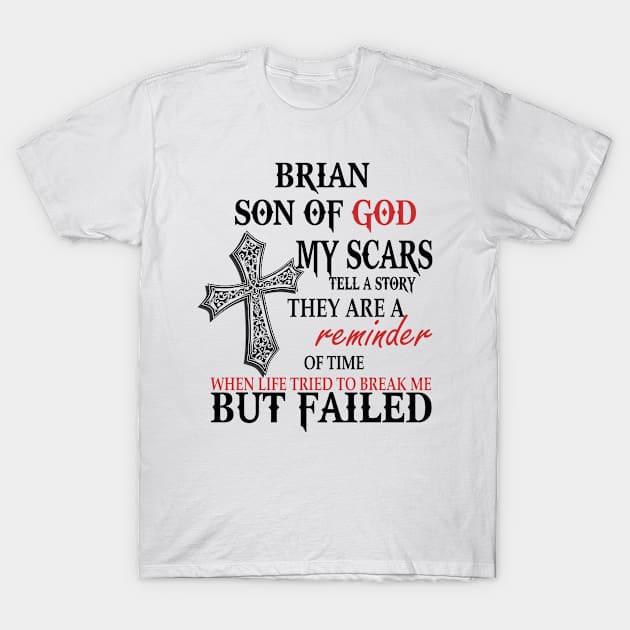 Brian Son of God My Scars Tell A Story They Are A Reminder Of Briane When Life Tried Brian Son of God My Scars Tell A Story T-Shirt by alexanderahmeddm